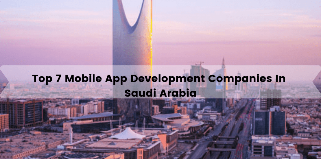 Top 7 Mobile App Development Companies in Saudi Arabia, Riyadh