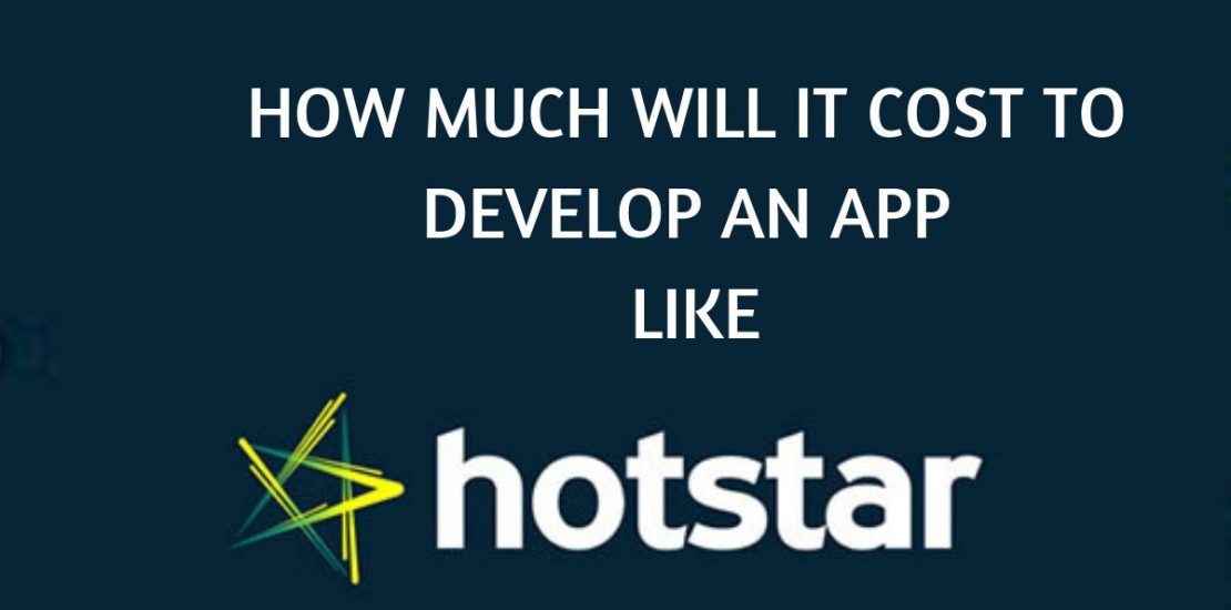 HOW MUCH DOES IT COST TO DEVELOP AN APP LIKE HOTSTAR?