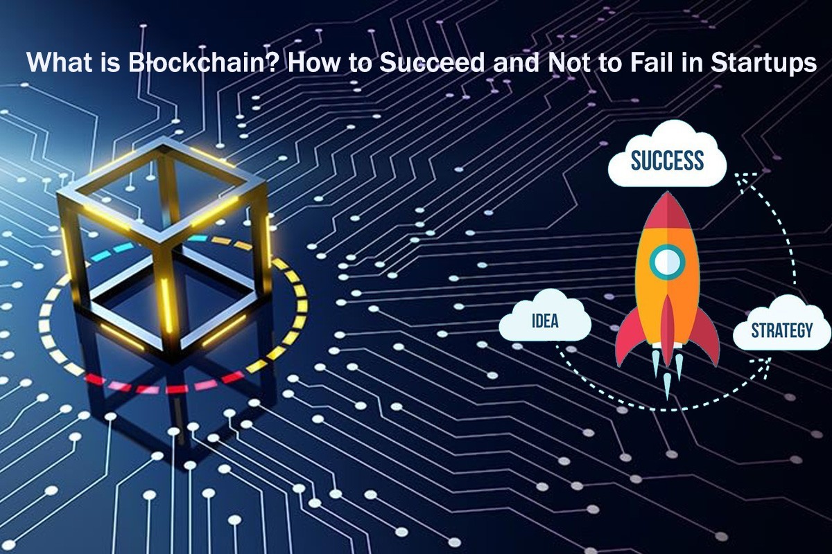 What is Blockchain? How to Succeed and Not to Fail in Startups