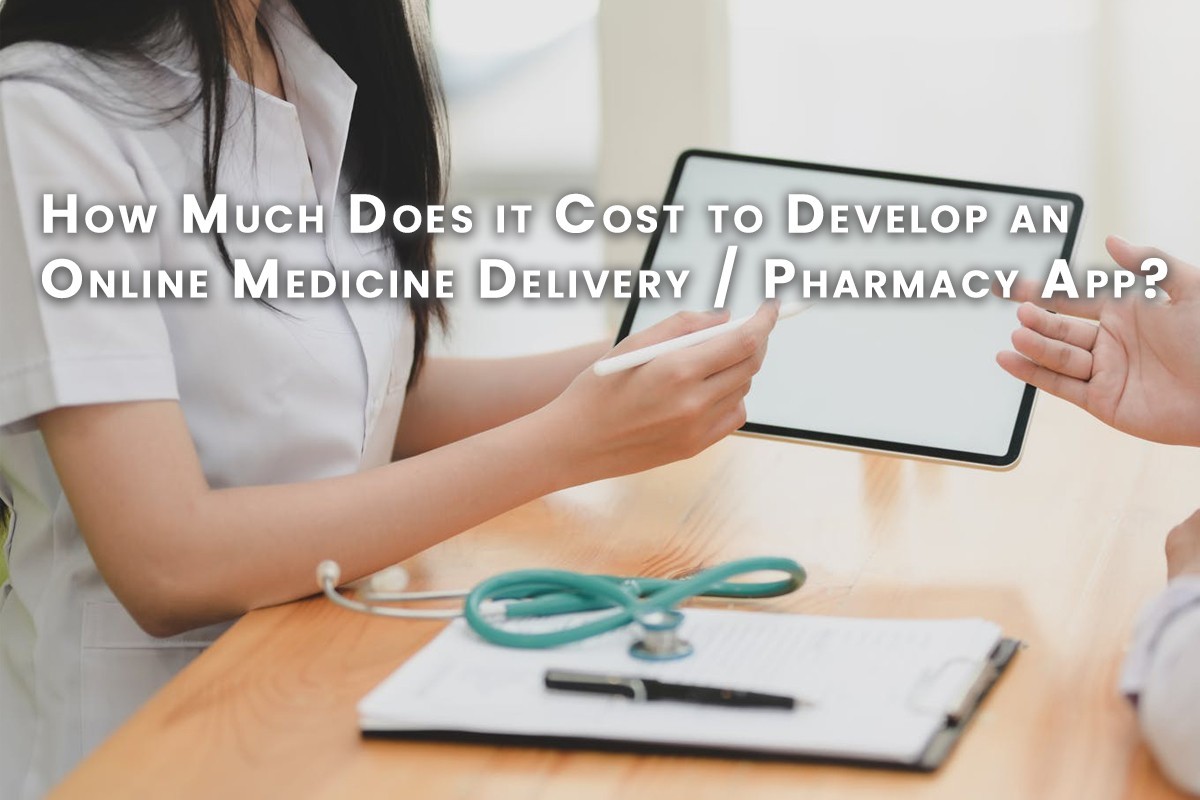 How Much Does It Cost To Develop a Online Medicine Delivery, Pharmacy app?