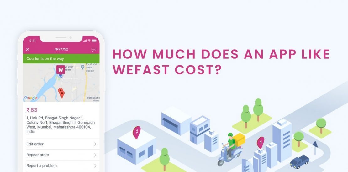 How Much Does it Cost to Develop an Courier Delivery App Like Wefast?