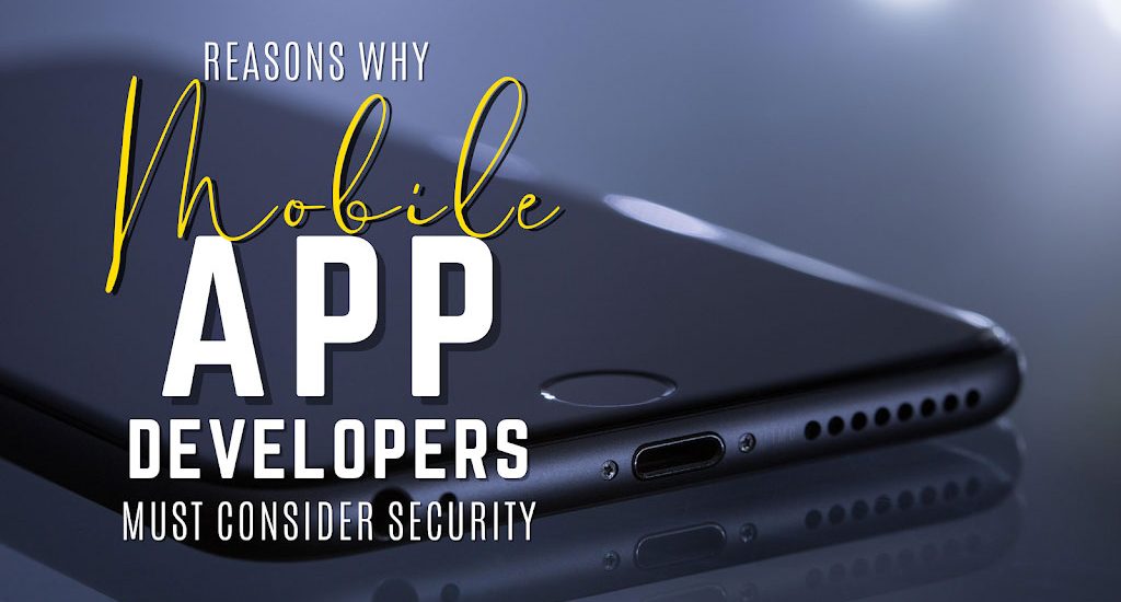 Reasons Why Mobile App Developers Must Consider Security