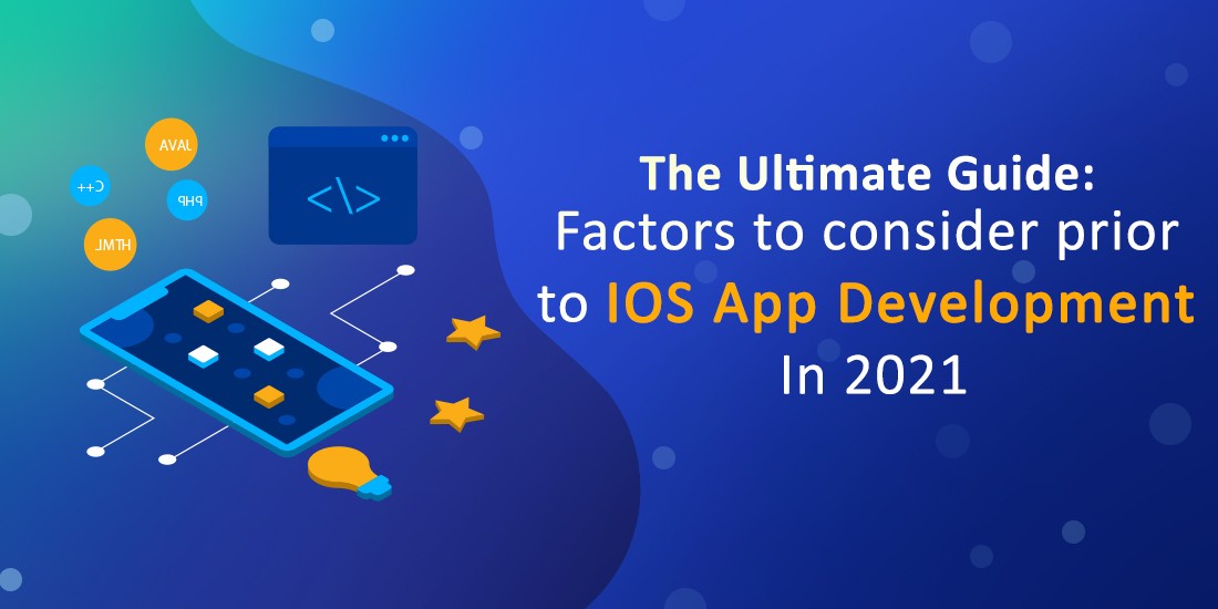 The ultimate guide: Factors to consider prior to iOS app development in 2021