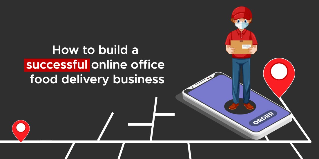 How to build a successful online office food delivery business