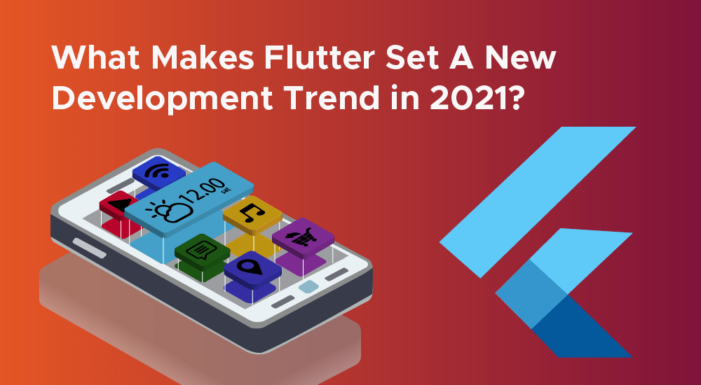 What Makes Flutter Set A New Development Trend in 2021?