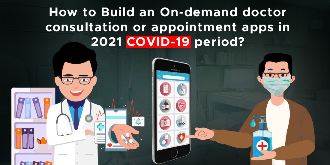 How to Build an On-demand doctor consultation or appointment apps in 2021 COVID-19 period?