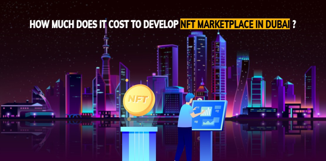 How Much Does it cost to Develop NFT Marketplace in Dubai
