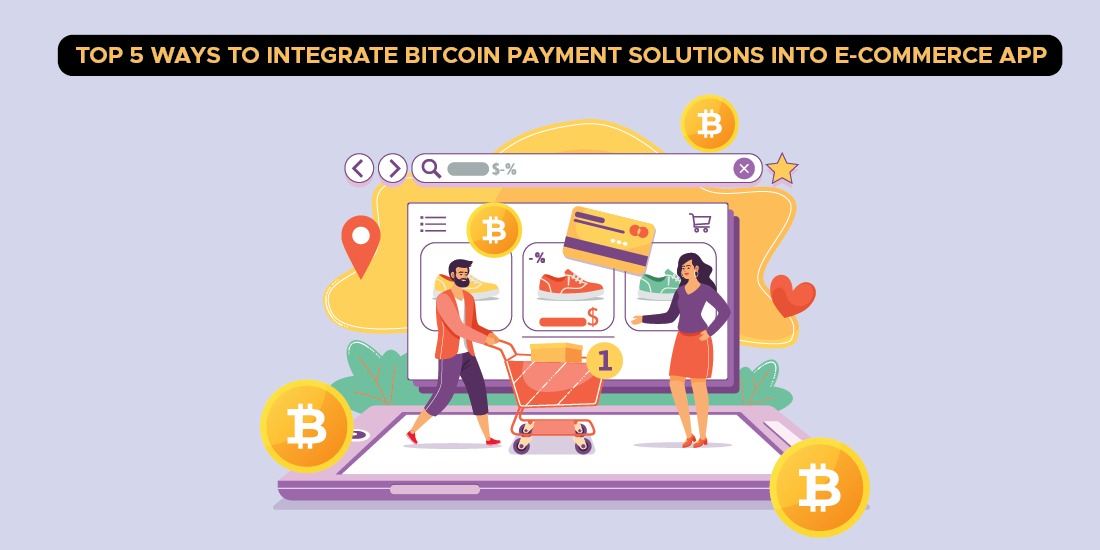 Top 5 ways to Integrate Bitcoin Payment Solutions into eCommerce App