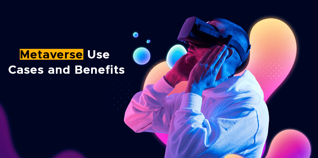 Metaverse Use Cases and Benefits