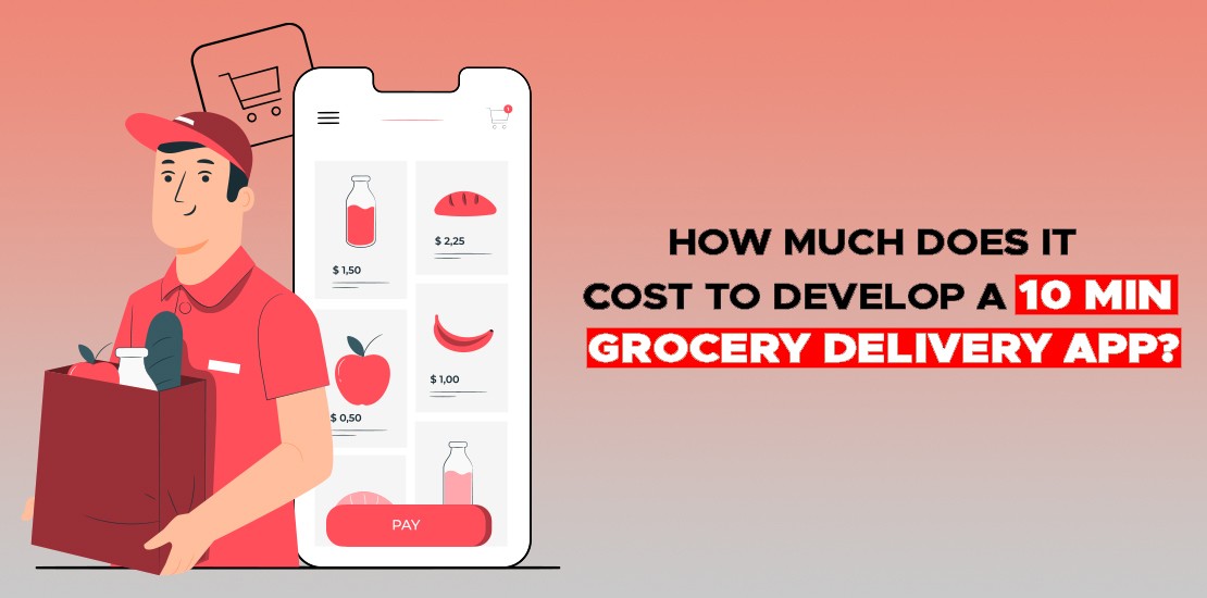 How Much Does it cost to Develop 10 Min Grocery Delivery App