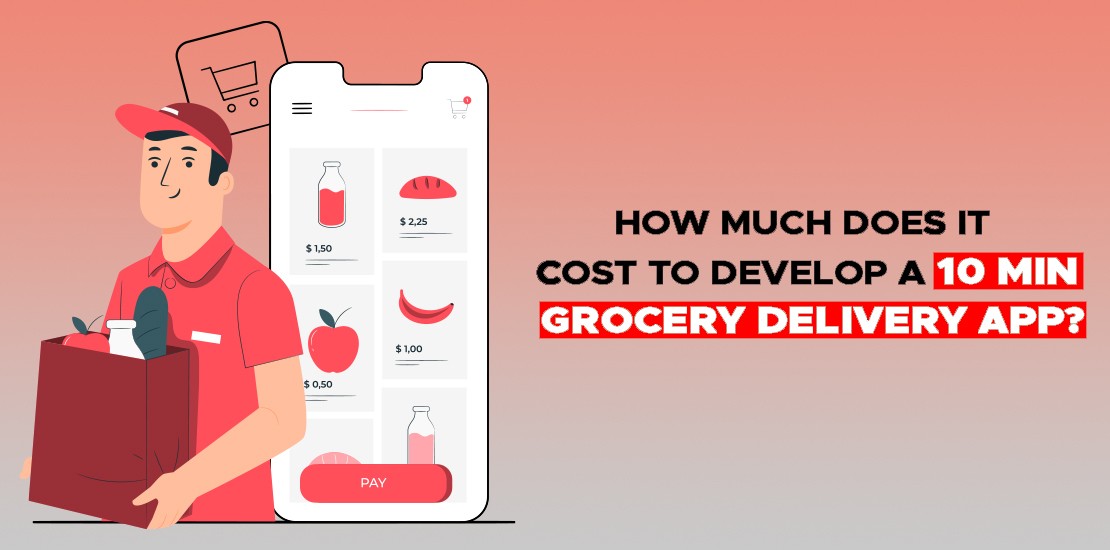 How Much Does It Cost to Develop a 10 Min Grocery Delivery App?