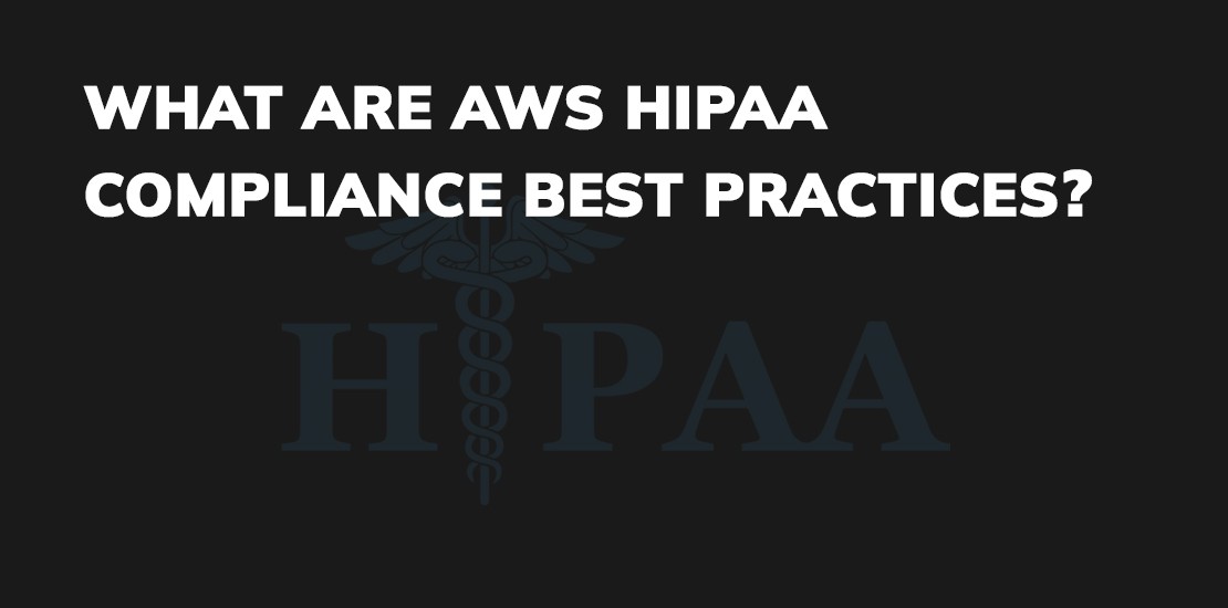 What are AWS HIPAA Compliance Best Practices