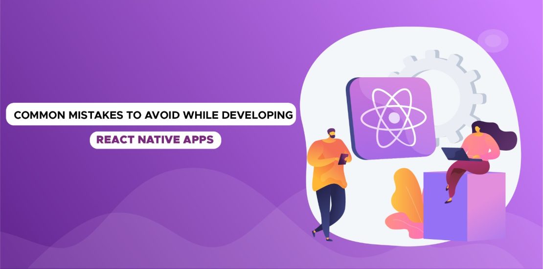 Top 7 Mistakes to Avoid While Developing React Native Apps