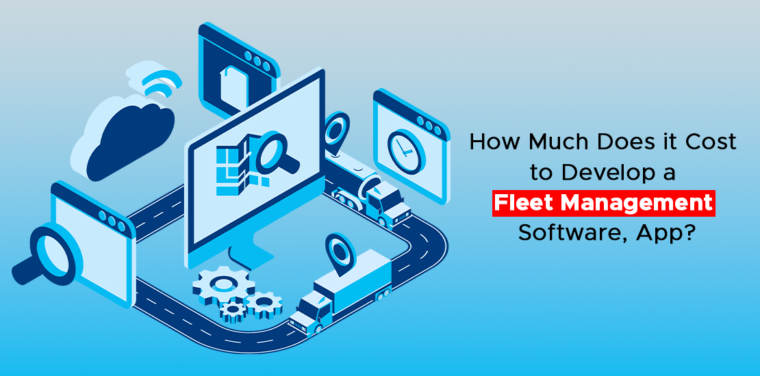 How Much Does it Cost to Develop a Fleet Management Software, App