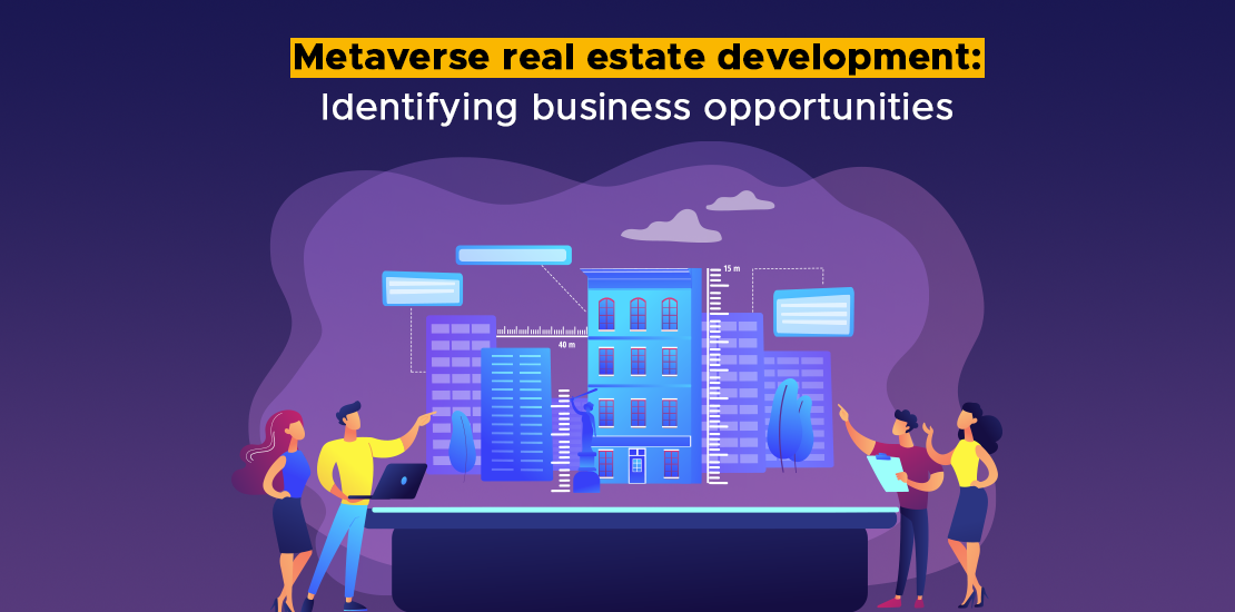 Metaverse real estate development Identifying business opportunities