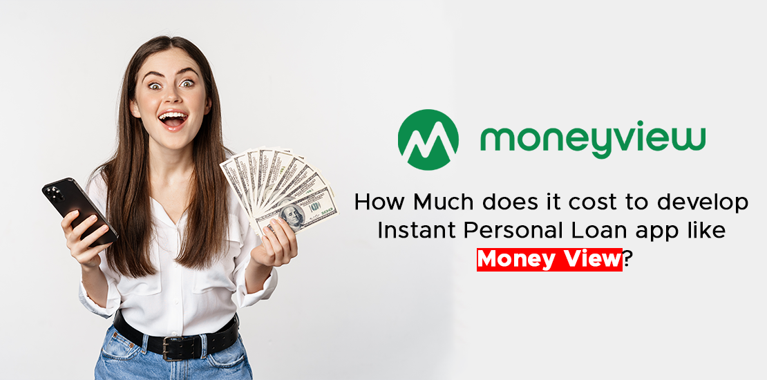 How Much does it cost to develop Instant Personal Loan app like Money View