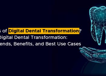 Trends of Digital Dental Transformation Digital Dental Transformation Core Trends, Benefits, and Best Use Cases