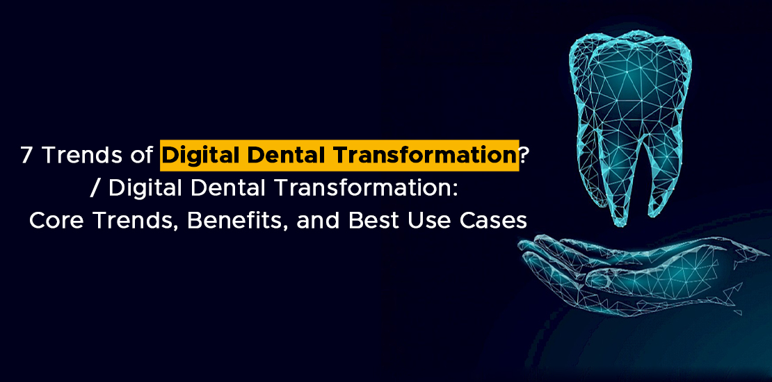 Trends of Digital Dental Transformation Digital Dental Transformation Core Trends, Benefits, and Best Use Cases