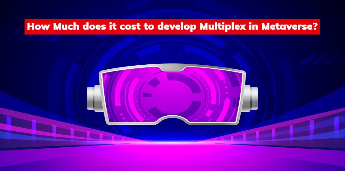 How Much does it cost to develop Multiplex in Metaverse