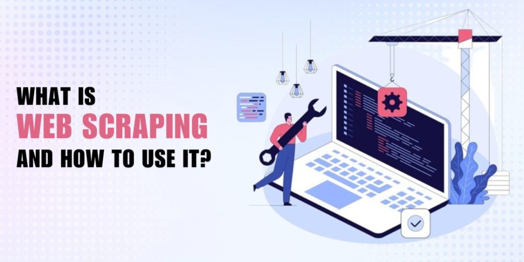 What is Web Scraping and how to use it?