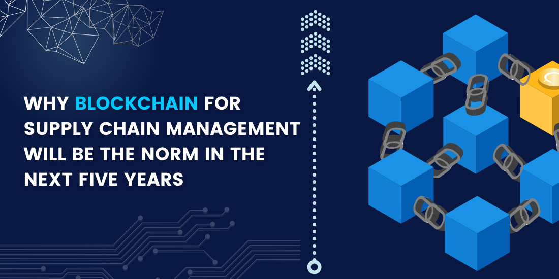 Why Blockchain for Supply Chain Management Will Be the Norm